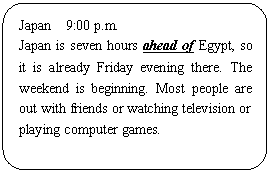 ͼ: ѡ: Japan  9:00 p.m.
Japan is seven hours ahead of Egypt, so it is already Friday evening there. The weekend is beginning. Most people are out with friends or watching television or playing computer games.
