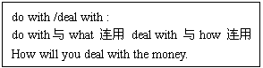 ı: do with /deal with :
do withwhat  deal with how 
How will you deal with the money.
