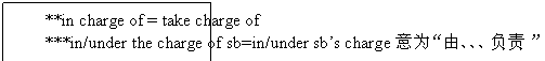 ı: **in charge of = take charge of 
***in/under the charge of sb=in/under sbs chargeΪɡ
