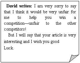 ۽:  David writes: I am very sorry to say that I think it would be very unfair for me to help you win a competitionunfair to the other competitors!
But I will say that your article is very interesting and I wish you good
Luck.                         
