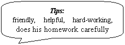 ԲǾαע: Tips:
friendly,  helpful,  hard-working,
does his homework carefully

