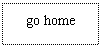 ı: go home